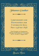 Lebenskizzen Der Professoren Der Universitt Jena Seit 1558 Bis 1858: Eine Festgabe Zur Dreihundert Jhrigen Scularfeier Der Universitt Am 15, 16 Und 17 August 1858 (Classic Reprint)