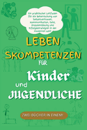 Lebenskompetenzen fr Kinder und Jugendliche: Ein praktischer Leitfaden fr die Beherrschung von Selbstvertrauen, Kommunikation, Geld, Problemlsung und Erfolgsstrategien in der modernen Welt