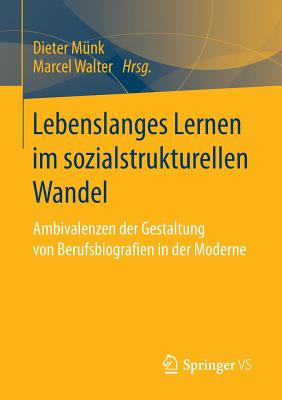 Lebenslanges Lernen Im Sozialstrukturellen Wandel: Ambivalenzen Der Gestaltung Von Berufsbiografien in Der Moderne - M?nk, Dieter (Editor), and Walter, Marcel (Editor)