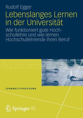 Lebenslanges Lernen in Der Universitat: Wie Funktioniert Gute Hochschullehre Und Wie Lernen Hochschullehrende Ihren Beruf - Egger, Rudolf