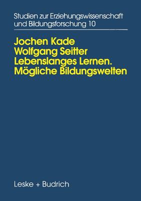 Lebenslanges Lernen Mogliche Bildungswelten: Erwachsenenbildung, Biographie Und Alltag - Kade, Jochen, and Seitter, Wolfgang