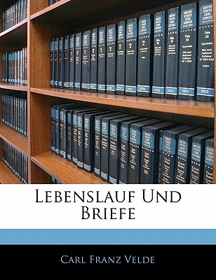 Lebenslauf Und Briefe - Velde, Carl Franz