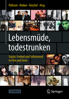 Lebensmude, Todestrunken: Suizid, Freitod Und Selbstmord in Film Und Serie - Poltrum, Martin (Editor), and Rieken, Bernd (Editor), and Teischel, Otto (Editor)