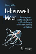 Lebenswelt Meer: Reportagen Aus Der Meeresbiologie Und Vorstellungen Uber Die Entstehung Des Lebens