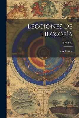 Lecciones de Filosof?a; Volume 2 - Varela, F?lix