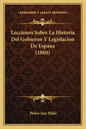 Lecciones Sobre La Historia del Gobierno y Legislacion de Espana (1880)
