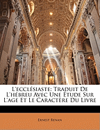 L'Ecclesiaste: Traduit de L'Hebreu Avec Une Etude Sur L'Age Et Le Caractere Du Livre