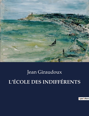 L'Ecole Des Indifferents - Giraudoux, Jean