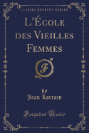 L'Ecole Des Vieilles Femmes (Classic Reprint)