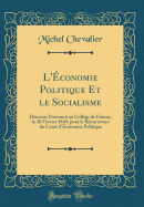 L'Economie Politique Et Le Socialisme: Discours Prononce Au College de France, Le 28 Fevrier 1849, Pour La Reouverture Du Cours D'Economie Politique (Classic Reprint)