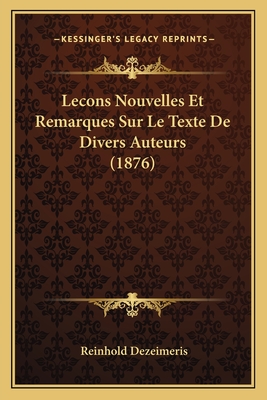 Lecons Nouvelles Et Remarques Sur Le Texte de Divers Auteurs (1876) - Dezeimeris, Reinhold