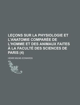 Lecons Sur La Physiologie Et L'anatomie Comparee De L'homme Et Des Animaux / Faites A La Faculte Des Sciences De Paris Par H. Milne Edwards... - Milne-Edwards, Henri