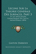 Lecons Sur La Theorie Generale Des Surfaces, Part 3: Et Les Applications Geometriques Du Calcul Infinitesimal (1894)