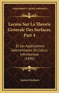 Lecons Sur La Theorie Generale Des Surfaces, Part 4: Et Les Applications Geometriques Du Calcul Infinitesimal (1896)