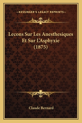 Lecons Sur Les Anesthesiques Et Sur L'Asphyxie (1875) - Bernard, Claude