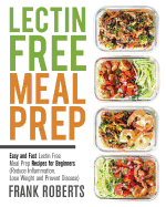 Lectin Free Meal Prep: Easy and Fast Lectin Free Meal Prep Recipes for Beginners (Reduce Inflammation, Lose Weight and Prevent Disease)