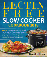 Lectin Free Slow Cooker Cookbook 2018: Top 60 Quick and Delicious Lectin Free Crock Pot Slow Cooker Recipes for Your Whole Family, Help You to Reduce Autoimmune Problems, Inflammation