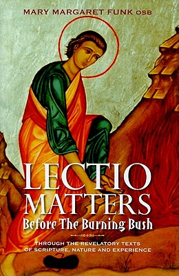 Lectio Matters: Before the Burning Bush: Through the Revelatory Texts of Scripture, Nature and Experience - Funk, Mary Margaret, Sr., O.S.B.