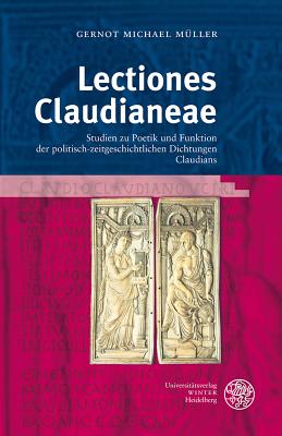 Lectiones Claudianeae: Studien Zu Poetik Und Funktion Der Politisch-Zeitgeschichtlichen Dichtungen Claudians - Muller, Gernot Michael