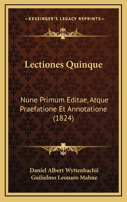 Lectiones Quinque: Nune Primum Editae, Atque Praefatione Et Annotatione (1824) - Wyttenbachii, Daniel Albert, and Mahne, Guilielmo Leonaro