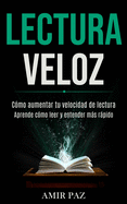 Lectura Veloz: C?mo aumentar tu velocidad de lectura (Aprende c?mo leer y entender ms rpido)