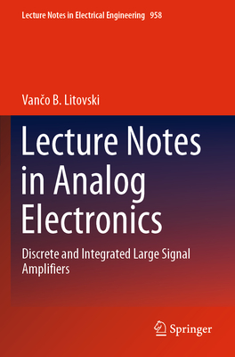 Lecture Notes in Analog Electronics: Discrete and Integrated Large Signal Amplifiers - Litovski, Vanco B.