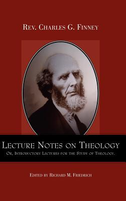 Lecture Notes on Theology; Or, Introductory Lectures for the Study of Theology. - Finney, Charles, and Friedrich, Richard M (Editor)