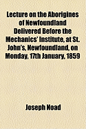 Lecture on the Aborigines of Newfoundland; Delivered Before the Mechanics' Institute, at St. John's, Newfoundland, on Monday, 17th January, 1859