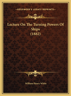 Lecture On The Turning Powers Of Ships (1882)