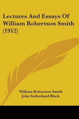 Lectures And Essays Of William Robertson Smith (1912) - Smith, William Robertson, and Black, John Sutherland (Editor), and Chrystal, George (Editor)