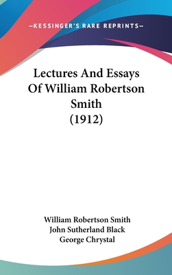 Lectures And Essays Of William Robertson Smith (1912) - Smith, William Robertson, and Black, John Sutherland (Editor), and Chrystal, George (Editor)