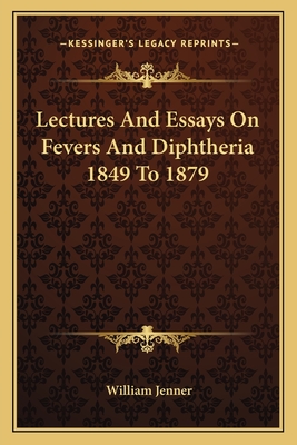 Lectures and Essays on Fevers and Diphtheria 1849 to 1879 - Jenner, William, Sir