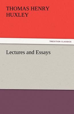 Lectures and Essays - Huxley, Thomas Henry