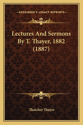 Lectures and Sermons by T. Thayer, 1882 (1887) - Thayer, Thatcher