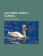 Lectures, Chiefly Clinical