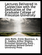 Lectures Delivered in Connection with the Dedication of the Graduate College of Princeton University