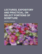 Lectures, Expository and Practical, on Select Portions of Scripture