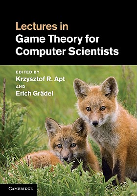 Lectures in Game Theory for Computer Scientists - Apt, Krzysztof R. (Editor), and Grdel, Erich (Editor)