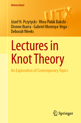 Lectures in Knot Theory: An Exploration of Contemporary Topics - Przytycki, Jzef H, and Bakshi, Rhea Palak, and Ibarra, Dionne