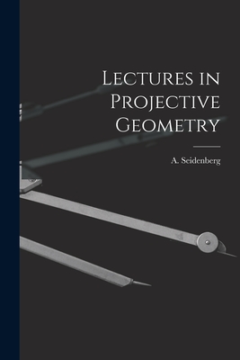 Lectures in Projective Geometry - Seidenberg, A (Abraham) 1916- (Creator)
