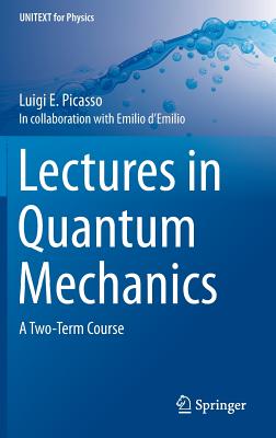 Lectures in Quantum Mechanics: A Two-Term Course - Picasso, Luigi E