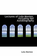 Lectures of Lola Montez, Including Her Autobiography