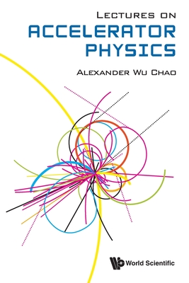 Lectures On Accelerator Physics - Chao, Alexander Wu