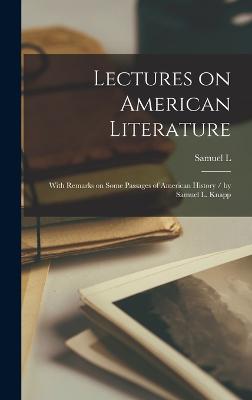 Lectures on American Literature: With Remarks on Some Passages of American History / by Samuel L. Knapp - Knapp, Samuel L 1783-1838