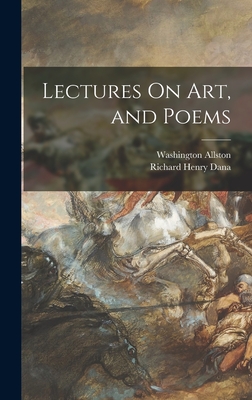 Lectures On Art, and Poems - Dana, Richard Henry, and Allston, Washington