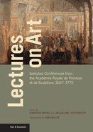 Lectures on Art: Selected Confrences from the Acadmie Royale de Peinture Et de Sculpture, 1667-1772