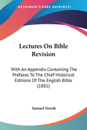 Lectures On Bible Revision: With An Appendix Containing The Prefaces To The Chief Historical Editions Of The English Bible (1881)