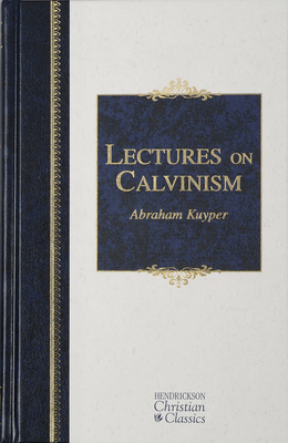 Lectures on Calvinism - Kuyper, Abraham