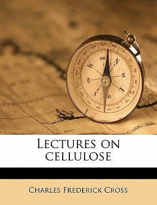 Lectures on Cellulos - Cross, Charles Frederick