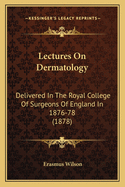 Lectures on Dermatology: Delivered in the Royal College of Surgeons of England in 1876-78 (1878)